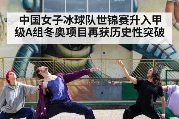中国女子冰球队世锦赛升入甲级A组冬奥项目再获历史性突破